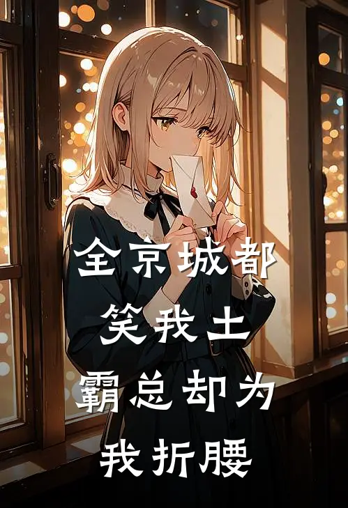 全京城都笑我土，霸总却为我折腰