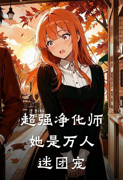 超强净化师，她是万人迷团宠