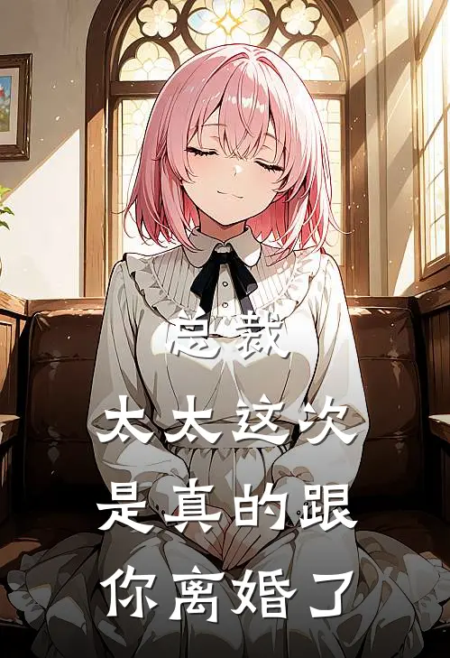 总裁，太太这次是真的跟你离婚了