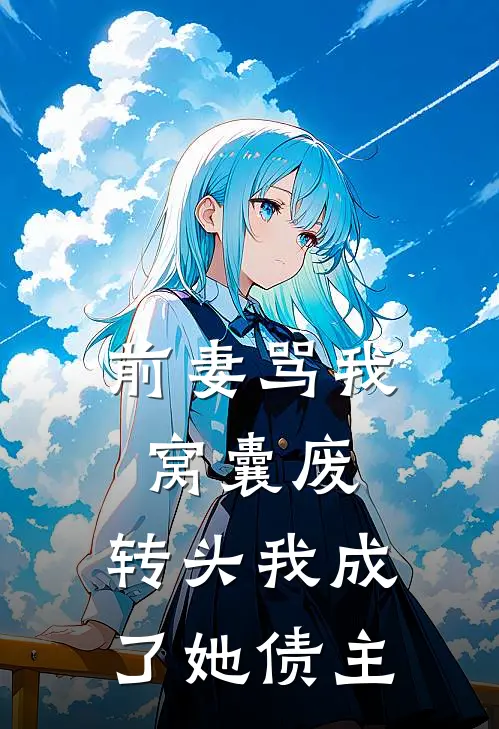 前妻骂我窝囊废，转头我成了她债主