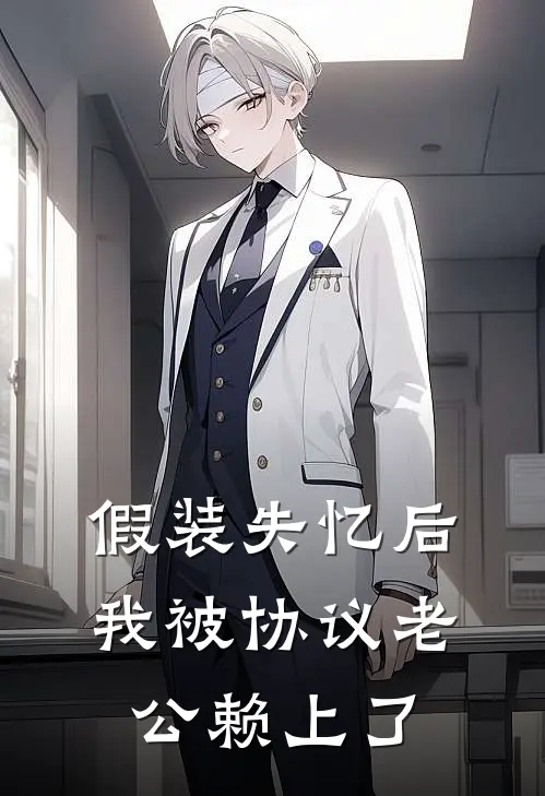 假装失忆后，我被协议老公赖上了