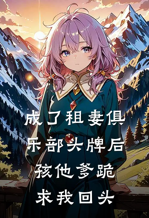 成了租妻俱乐部头牌后，孩他爹跪求我回头